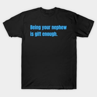 Being Your Nephew Is Gift Enough Funny Family Gift T-Shirt